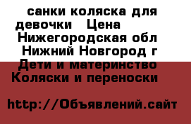 санки-коляска для девочки › Цена ­ 2 800 - Нижегородская обл., Нижний Новгород г. Дети и материнство » Коляски и переноски   